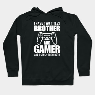 Brother and Gamer - I have two titles brother and gamer and I crush them both Hoodie